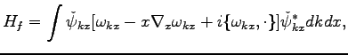$\displaystyle H_f=\int \check{\psi}_{kx} [\omega_{kx}-x\nabla_x \omega_{kx}+i\{\omega_{kx},\cdot\}]\check{\psi}_{kx}^*dk dx,$