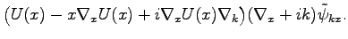 $\displaystyle \big(U(x)-x\nabla_xU(x)+i\nabla_xU(x)\nabla_k\big)(\nabla_x+ik)\tilde{\psi}_{kx}.$