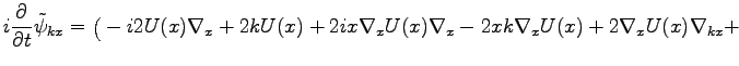 $\displaystyle i\frac{\partial}{\partial t}{\tilde{\psi}}_{kx}=\big(-i2U(x)\nabla_x+2kU(x)+2ix\nabla_x
U(x)\nabla_x-2xk\nabla_xU(x)+2\nabla_xU(x)\nabla_{kx}+$