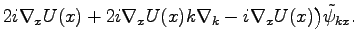 $\displaystyle 2i\nabla_xU(x)+2i\nabla_xU(x)k\nabla_k -i\nabla_x
U(x)\big)\tilde{\psi}_{kx}.$