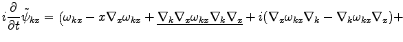 $\displaystyle i\frac{\partial}{\partial t}{\tilde{\psi}}_{kx}=\left(\omega _{kx...
...nabla_x}+i(\nabla_x\omega _{kx}\nabla_k-
\nabla_k\omega _{kx}\nabla_x)+
\right.$
