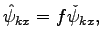 $\displaystyle \hat{\psi}_{kx}=f \check{\psi}_{kx},$