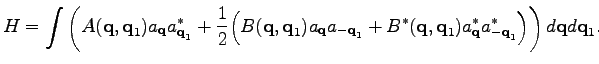 $\displaystyle H=\int \left(A(\textbf{q},\textbf{q}_1)a_\textbf{q}a^*_{\textbf{q...
...tbf{q}_1)a^*_\textbf{q}a^*_{-\textbf{q}_1}\Big)\right)d\textbf{q}d\textbf{q}_1.$