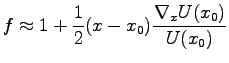 $\displaystyle f\approx 1+\frac{1}{2}(x-x_0)\frac{\nabla_xU(x_0)}{U(x_0)}$