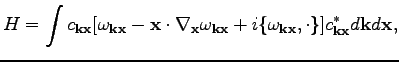 $\displaystyle H=\int c_{\textbf{k}\textbf{x}}[\omega _{\textbf{k}\textbf{x}}-\t...
...\textbf{k}\textbf{x}},\cdot\}]c_{\textbf{k}\textbf{x}}^*d\textbf{k}d\textbf{x},$