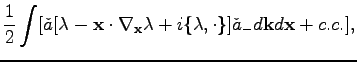 $\displaystyle \frac{1}{2}\int [\check{a}[\lambda-\textbf{x}\cdot\nabla_{\textbf{x}}\lambda+i\{\lambda,\cdot\}]\check{a}_{-}d\textbf{k}d\textbf{x}+c.c.],$
