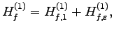 $\displaystyle H_f^{(1)}=H_{f,1}^{(1)}+H_{f,\varepsilon }^{(1)},$