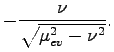 $\displaystyle -\frac{\nu}{\sqrt{\mu_{ev}^2-\nu^2}}.$