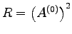 $ R=\left(A^{(0)}\right)^2$