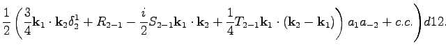 $\displaystyle \frac{1}{2}\left(\frac{3}{4}\textbf{k}_1\cdot\textbf{k}_2\delta_2...
...2-1}\textbf{k}_1\cdot(\textbf{k}_2-\textbf{k}_1)\right)a_1a_{-2}+c.c.\Bigg)d12.$