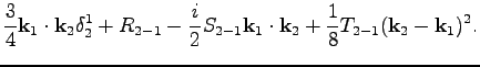 $\displaystyle \frac{3}{4}\textbf{k}_1\cdot\textbf{k}_2\delta_2^1+R_{2-1}-\frac{...
...}\textbf{k}_1\cdot\textbf{k}_2+\frac{1}{8}T_{2-1}(\textbf{k}_2-\textbf{k}_1)^2.$