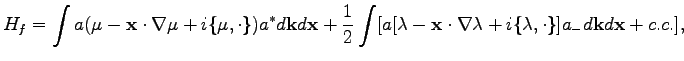 $\displaystyle H_f=\int a (\mu-\textbf{x}\cdot\nabla\mu+i\{\mu,\cdot\})a^*d\text...
...xtbf{x}\cdot\nabla\lambda+i\{\lambda,\cdot\}]a_{-}d\textbf{k}d\textbf{x}+c.c.],$