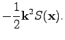 $\displaystyle -\frac{1}{2}\textbf{k}^2S(\textbf{x}).$