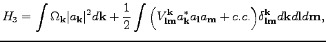 $\displaystyle H_3=\int\Omega _\textbf{k}\vert a_\textbf{k}\vert^2d\textbf{k}+\f...
...ig)\delta^\textbf{k}_{\textbf{l}\textbf{m}} d\textbf{k}d\textbf{l}
d\textbf{m},$