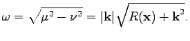 $\displaystyle \omega=\sqrt{\mu^2-\nu^2}=\vert\textbf{k}\vert\sqrt{R(\textbf{x})+\textbf{k}^2}.$