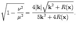 $\displaystyle \sqrt{1-\frac{\nu^2}{\mu^2}}=\frac{4\vert\textbf{k}\vert\sqrt{\textbf{k}^2+R(\textbf{x})}}{5\textbf{k}^2+4R(\textbf{x})}.$