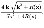 $\displaystyle \frac{4\vert\textbf{k}\vert\sqrt{\textbf{k}^2+R(\textbf{x})}}{5\textbf{k}^2+4R(\textbf{x})}.$