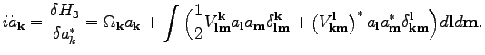 $\displaystyle i\dot{a}_\textbf{k}=\frac{\delta H_3}{\delta a_k^*} =
\Omega _{\t...
...extbf{m}^*\delta^\textbf{l}_{\textbf{k}\textbf{m}}\Big) d\textbf{l}d\textbf{m}.$