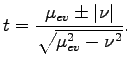 $\displaystyle t=\frac{\mu_{ev}\pm\vert\nu\vert}{\sqrt{\mu_{ev}^2-\nu^2}}.$