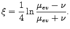$\displaystyle \xi = \frac{1}{4}\ln{\frac{\mu_{ev}-\nu}{\mu_{ev}+\nu}}.$
