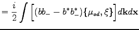 $\displaystyle =\frac{i}{2}\int\Big[(bb_--b^*b_-^*)\{\mu_{od},\xi\}\Big]d\textbf{k}d\textbf{x}$