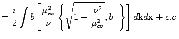 $\displaystyle =\frac{i}{2}\int b \left[\frac{\mu_{ev}^2}{\nu}\left\{\sqrt{1-\frac{\nu^2}{\mu_{ev}^2}},b_-\right\}\right]d\textbf{k}d\textbf{x}+c.c.$