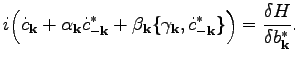 $\displaystyle i\Big(\dot{c}_\textbf{k}+\alpha _\textbf{k}\dot{c}_{-\textbf{k}}^...
...extbf{k},\dot{c}_{-\textbf{k}}^*\}\Big)=\frac{\delta H}{\delta b_\textbf{k}^*}.$