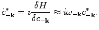 $\displaystyle \dot{c}_{-\textbf{k}}^*=i\frac{\delta H}{\delta c_{-\textbf{k}}}\approx i\omega_{-\textbf{k}}c_{-\textbf{k}}^*.$