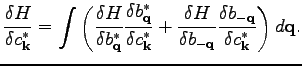 $\displaystyle \frac{\delta H}{\delta c_\textbf{k}^*}=\int\left(\frac{\delta H}{...
...bf{q}}}
\frac{\delta b_{-\textbf{q}}}{\delta c_\textbf{k}^*}\right)d\textbf{q}.$