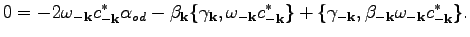 $\displaystyle 0=-2\omega _{-\textbf{k}}c_{-\textbf{k}}^*\alpha_{od}-\beta _\tex...
...ma _{-\textbf{k}},\beta _{-\textbf{k}}\omega _{-\textbf{k}}c_{-\textbf{k}}^*\}.$