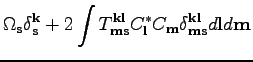 $\displaystyle \Omega _\textbf{s}\delta_\textbf{s}^\textbf{k}+2\int T^{\textbf{k...
...bf{m}\delta^{\textbf{k}\textbf{l}}_{\textbf{m}\textbf{s}}d\textbf{l}d\textbf{m}$