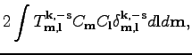 $\displaystyle 2\int T^{\textbf{k},-\textbf{s}}_{\textbf{m},\textbf{l}}C_\textbf...
...}\delta^{\textbf{k},-\textbf{s}}_{\textbf{m},\textbf{l}}d\textbf{l}d\textbf{m},$