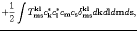 $\displaystyle +\frac{1}{2}\int T^{\textbf{k}\textbf{l}}_{\textbf{m}\textbf{s}}c...
...textbf{l}}_{\textbf{m}\textbf{s}} d\textbf{k}d\textbf{l}d\textbf{m}d\textbf{s},$