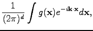 $\displaystyle \frac{1}{(2\pi)^d}\int g(\textbf{x}) e^{-i\textbf{k}\cdot\textbf{x}}d \textbf{x},$