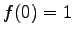 $ f(0)=1$