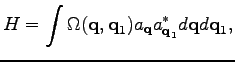 $\displaystyle H=\int\Omega (\textbf{q},\textbf{q}_1)a_\textbf{q}a^*_{\textbf{q}_1}d\textbf{q}d\textbf{q}_1,$