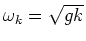 $\omega_k = \sqrt{gk}$
