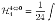 $\displaystyle \mbox{$\cal H$}_4^{4\Leftrightarrow 0} = \frac{1}{24}\int$