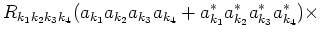 $\displaystyle R_{k_1 k_2 k_3 k_4}
(a_{k_1}a_{k_2}a_{k_3}a_{k_4}+a_{k_1}^*a_{k_2}^*a_{k_3}^*a_{k_4}^*)\times\cr$