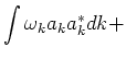 $\displaystyle \int \omega_k a_k a_k^* dk+\cr$