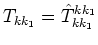 $\displaystyle T_{k k_1} = \hat T^{k k_1}_{k k_1}$