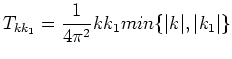 $\displaystyle T_{k k_1} = \frac{1}{4\pi^2} k k_1 min\{\vert k\vert,\vert k_1\vert\}$