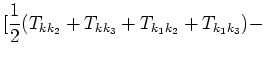 $\displaystyle [
\frac{1}{2}(T_{k k_2} + T_{k k_3} + T_{k_1 k_2} + T_{k_1 k_3}) -\cr$