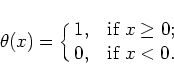 \begin{displaymath}\theta(x) = \cases{1,&if $x\ge0$;\cr
0,&if $x<0.$}\end{displaymath}