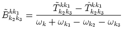 $\displaystyle \tilde B^{k k_1}_{k_2 k_3} =
\frac{\tilde T^{k k_1}_{k_2 k_3} - \hat T^{k k_1}_{k_2 k_3}}
{\omega_{k} + \omega_{k_1} - \omega_{k_2} - \omega_{k_3}}$