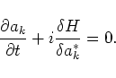 \begin{displaymath}
\frac{\partial a_k}{\partial t} + i\frac{\delta H}{\delta a_k^*}=0.
\end{displaymath}