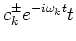 $\displaystyle c^{\pm}_ke^{-i\omega_k t} \cr
t$