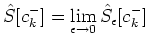 $\displaystyle \hat S[c^{-}_k] = \lim_{\epsilon\to0}{\hat S_{\epsilon}[c^{-}_k]}$