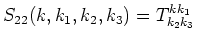 $\displaystyle S_{2 2}(k,k_1,k_2,k_3) = T^{k k_1}_{k_2 k_3}$