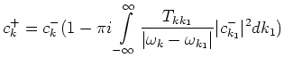 $\displaystyle c^+_k = c^-_k (1 - \pi i\int_{-\infty}^{\infty}
\frac{T_{k k_1}}{\vert\omega_k - \omega_{k_1}\vert}\vert c^-_{k_1}\vert^2 dk_1)$